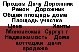 Продам Дачу Дорожник › Район ­ Дорожник › Общая площадь дома ­ 30 › Площадь участка ­ 7 › Цена ­ 1 800 000 - Ханты-Мансийский, Сургут г. Недвижимость » Дома, коттеджи, дачи продажа   